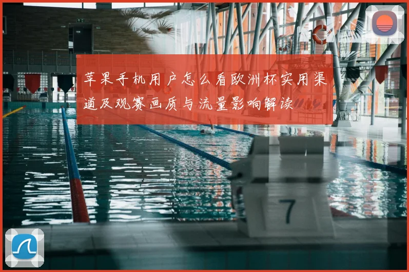 苹果手机用户怎么看欧洲杯实用渠道及观赛画质与流量影响解读