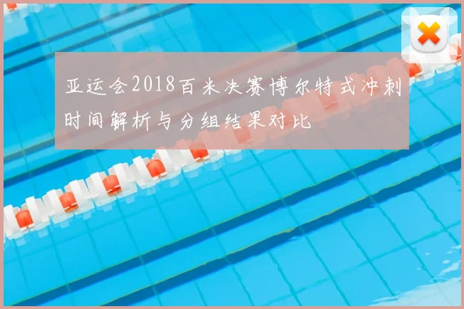 亚运会2018百米决赛博尔特式冲刺时间解析与分组结果对比